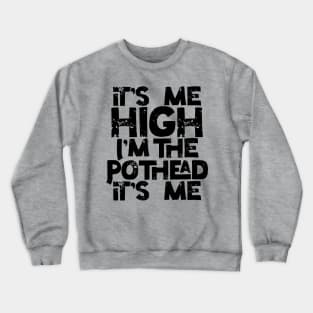 It’s me High I’m the Pothead Crewneck Sweatshirt